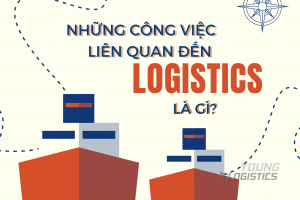 NHỮNG CÔNG VIỆC LIÊN QUAN ĐẾN LOGISTICS LÀ GÌ ?