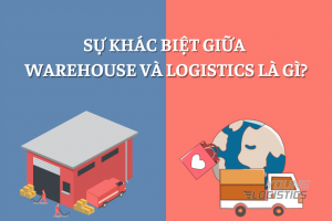SỰ KHÁC BIỆT GIỮA WAREHOUSE VÀ LOGISTICS LÀ GÌ ?